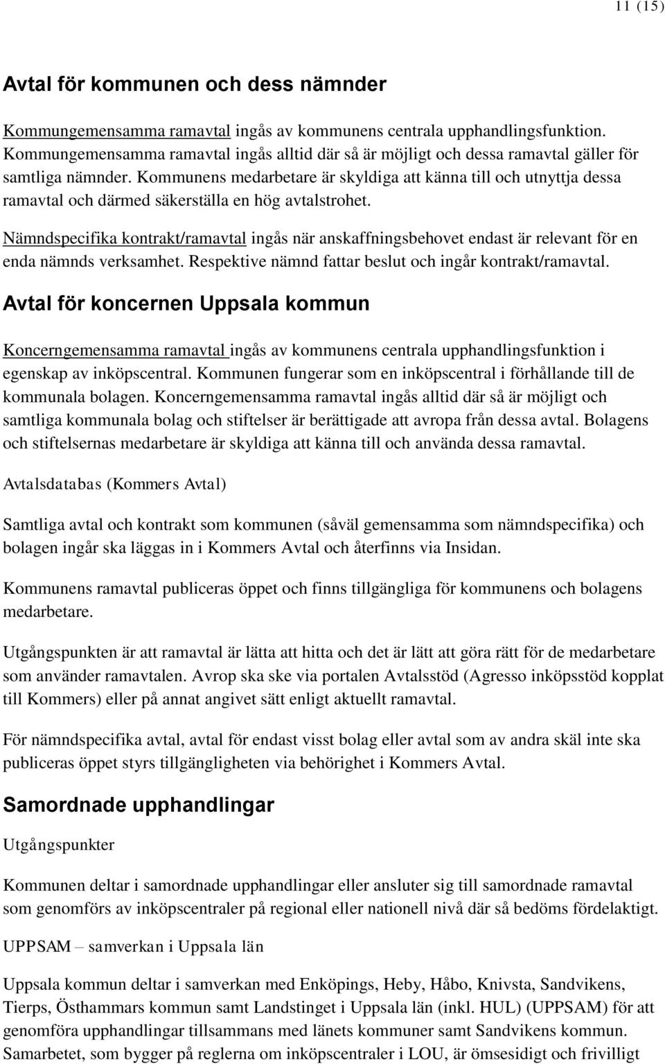 Kommunens medarbetare är skyldiga att känna till och utnyttja dessa ramavtal och därmed säkerställa en hög avtalstrohet.