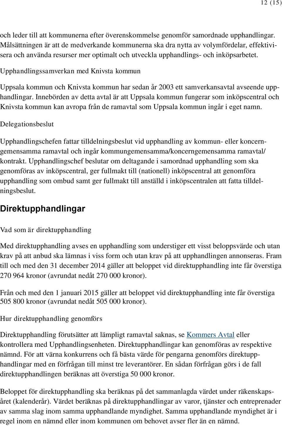 Upphandlingssamverkan med Knivsta kommun Uppsala kommun och Knivsta kommun har sedan år 2003 ett samverkansavtal avseende upphandlingar.