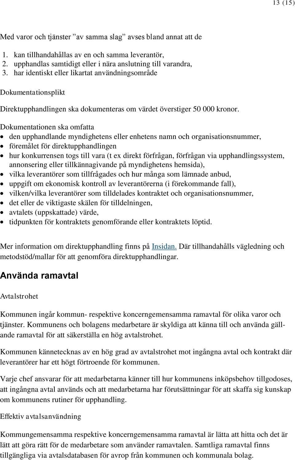 Dokumentationen ska omfatta den upphandlande myndighetens eller enhetens namn och organisationsnummer, föremålet för direktupphandlingen hur konkurrensen togs till vara (t ex direkt förfrågan,