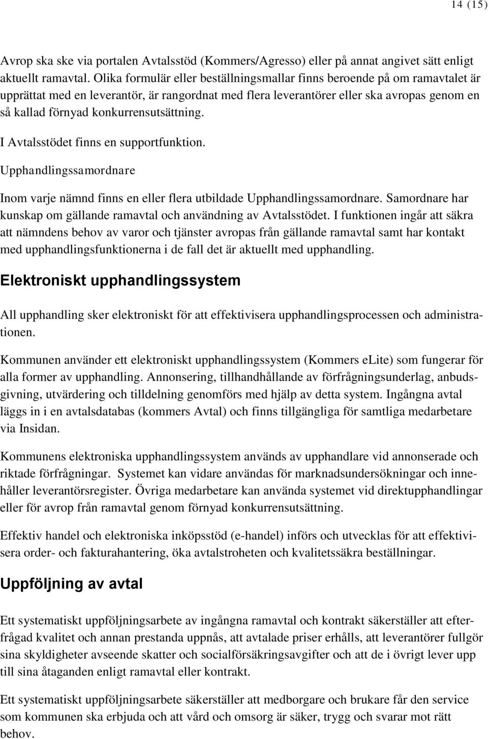 konkurrensutsättning. I Avtalsstödet finns en supportfunktion. Upphandlingssamordnare Inom varje nämnd finns en eller flera utbildade Upphandlingssamordnare.