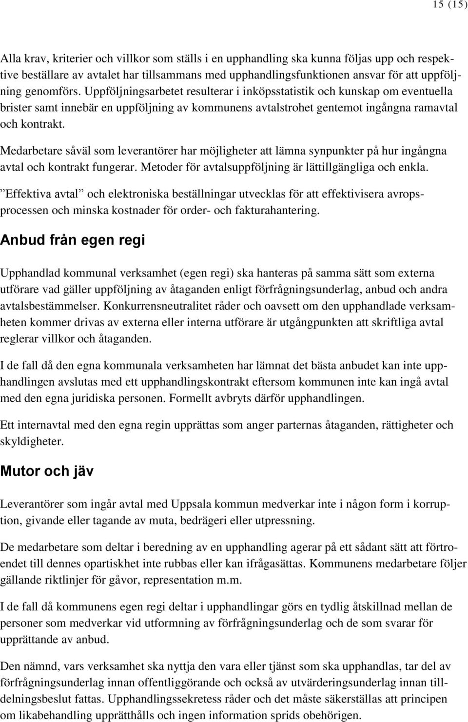 Medarbetare såväl som leverantörer har möjligheter att lämna synpunkter på hur ingångna avtal och kontrakt fungerar. Metoder för avtalsuppföljning är lättillgängliga och enkla.