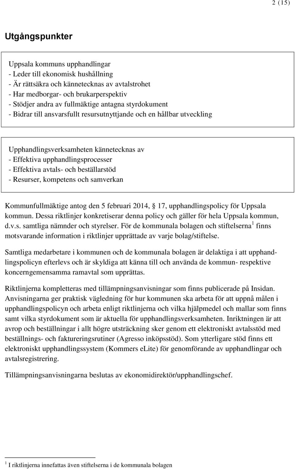 och beställarstöd - Resurser, kompetens och samverkan Kommunfullmäktige antog den 5 februari 2014, 17, upphandlingspolicy för Uppsala kommun.
