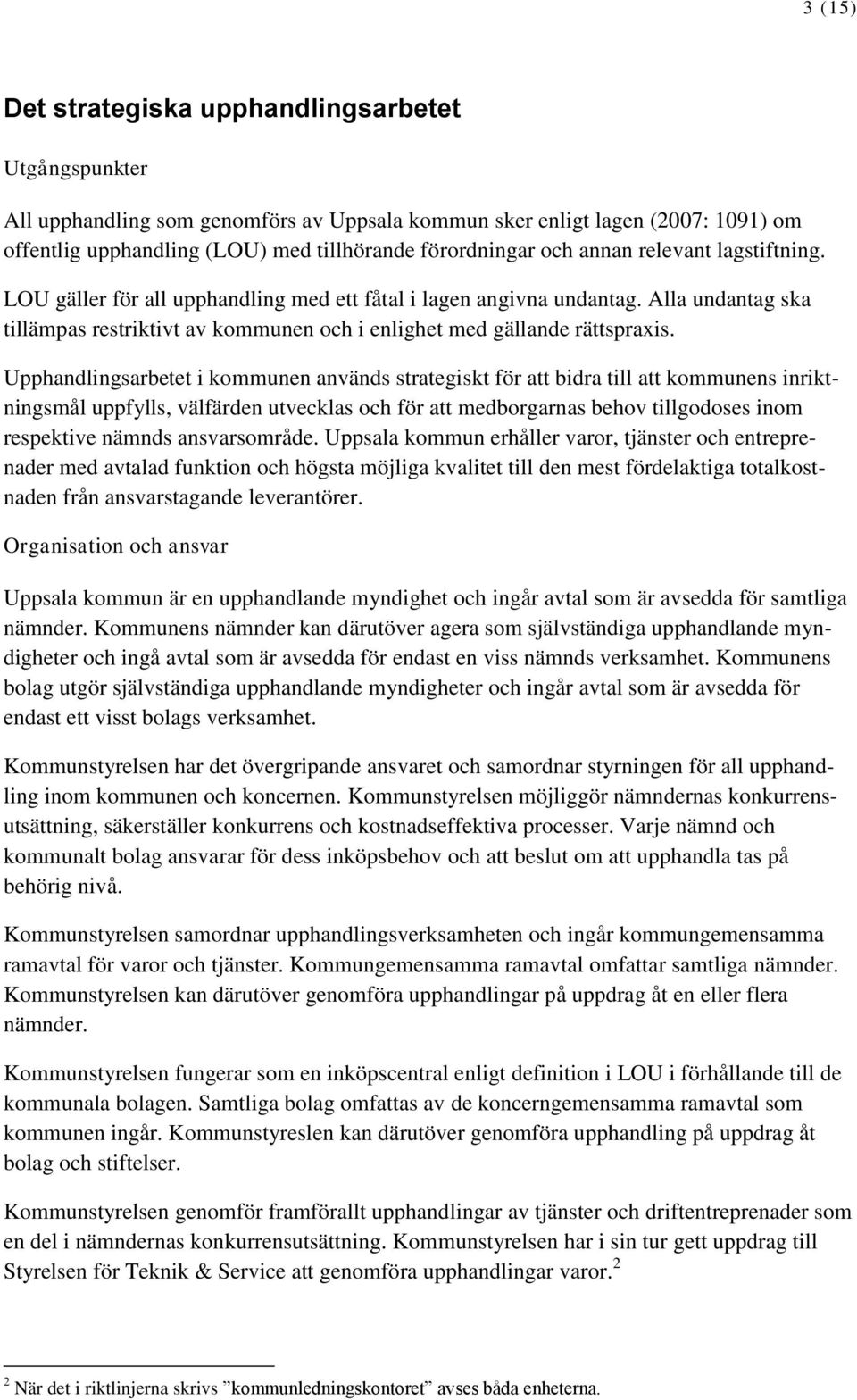 Upphandlingsarbetet i kommunen används strategiskt för att bidra till att kommunens inriktningsmål uppfylls, välfärden utvecklas och för att medborgarnas behov tillgodoses inom respektive nämnds