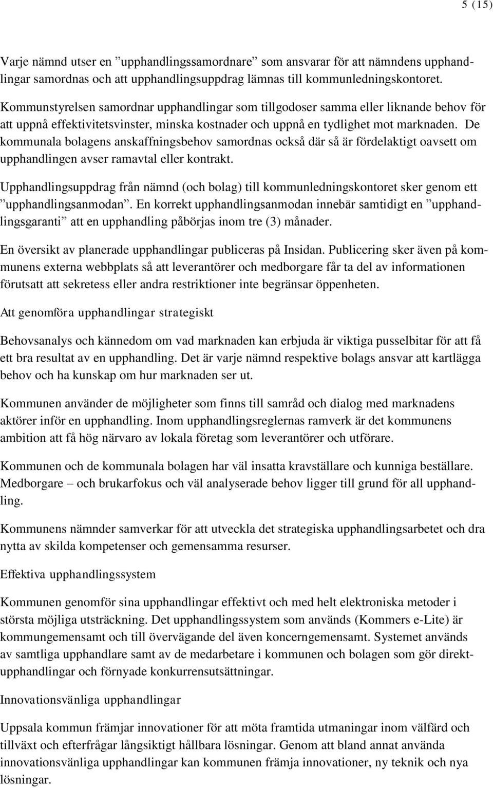 De kommunala bolagens anskaffningsbehov samordnas också där så är fördelaktigt oavsett om upphandlingen avser ramavtal eller kontrakt.