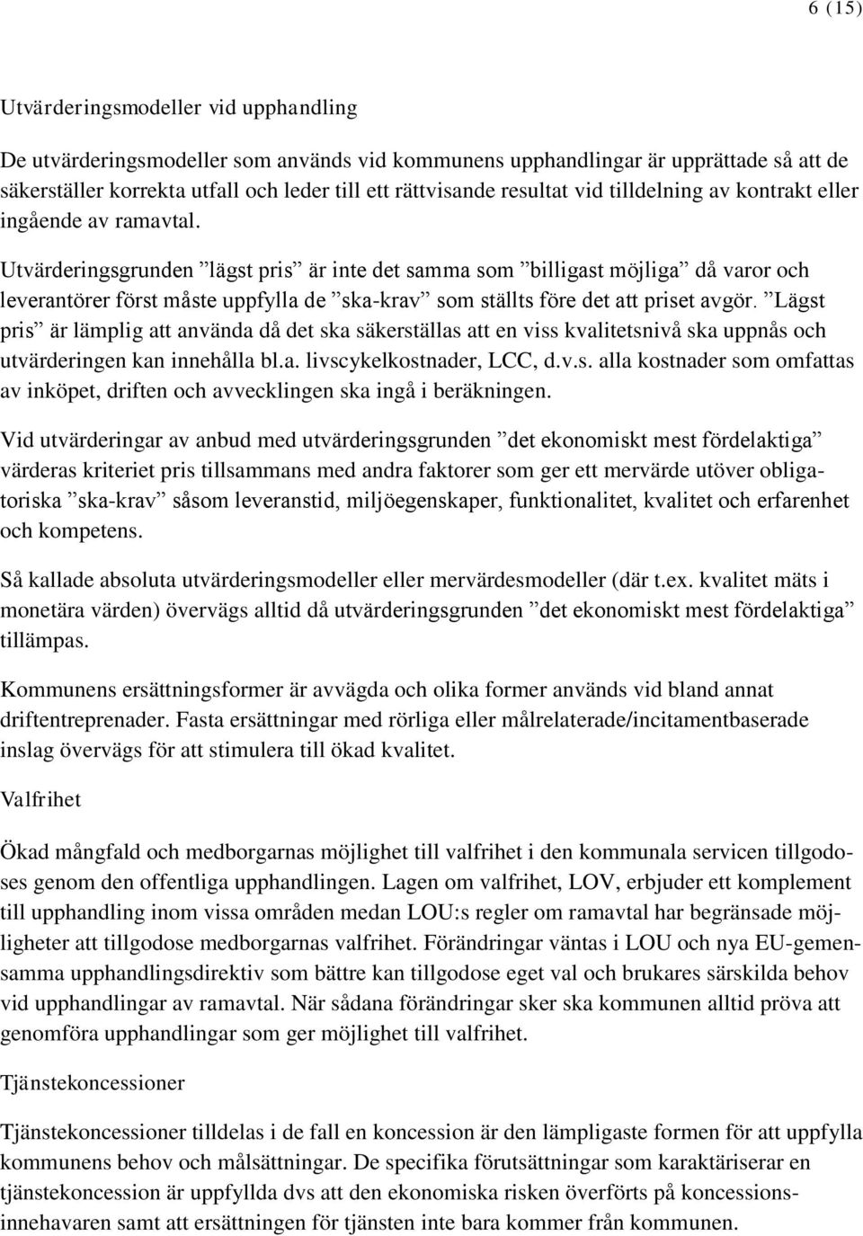 Utvärderingsgrunden lägst pris är inte det samma som billigast möjliga då varor och leverantörer först måste uppfylla de ska-krav som ställts före det att priset avgör.