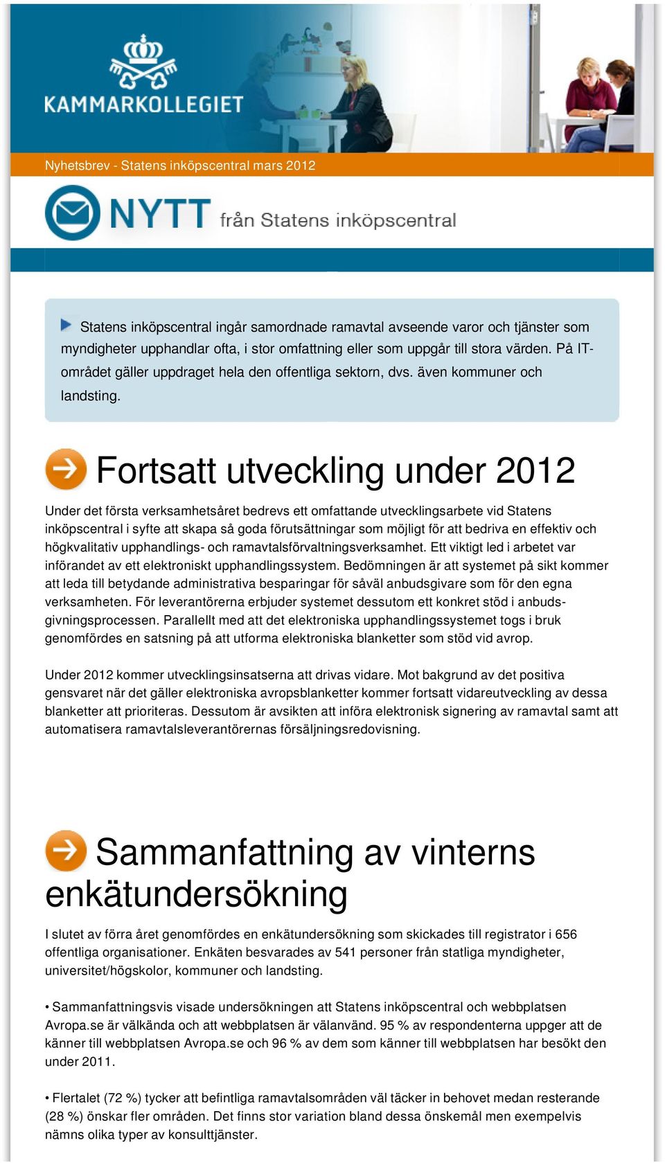 Fortsatt utveckling under 2012 Under det första verksamhetsåret bedrevs ett omfattande utvecklingsarbete vid Statens inköpscentral i syfte att skapa så goda förutsättningar som möjligt för att