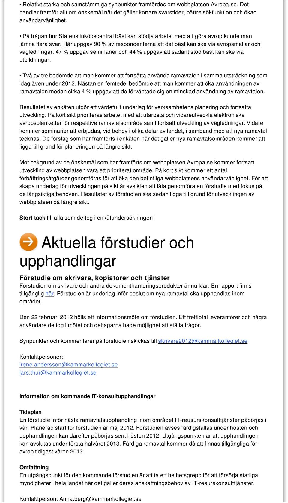 Här uppgav 90 % av respondenterna att det bäst kan ske via avropsmallar och vägledningar, 47 % uppgav seminarier och 44 % uppgav att sådant stöd bäst kan ske via utbildningar.