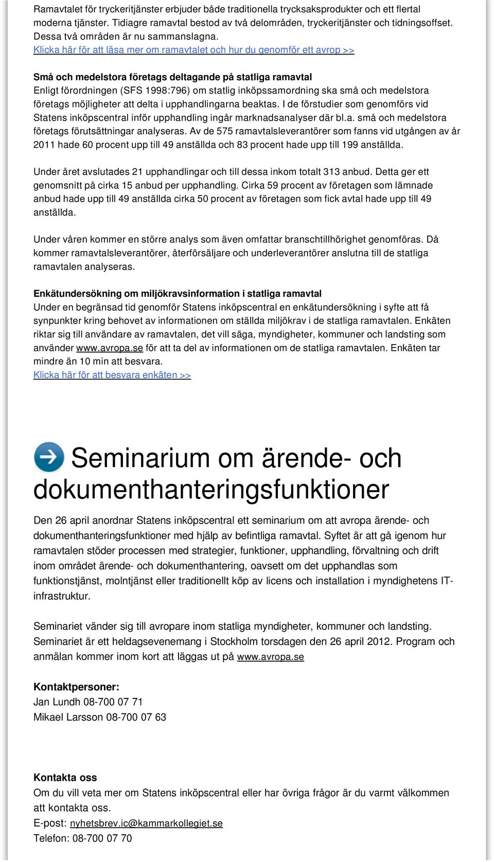 Klicka här för att läsa mer om ramavtalet och hur du genomför ett avrop >> Små och medelstora företags deltagande på statliga ramavtal Enligt förordningen (SFS 1998:796) om statlig inköpssamordning