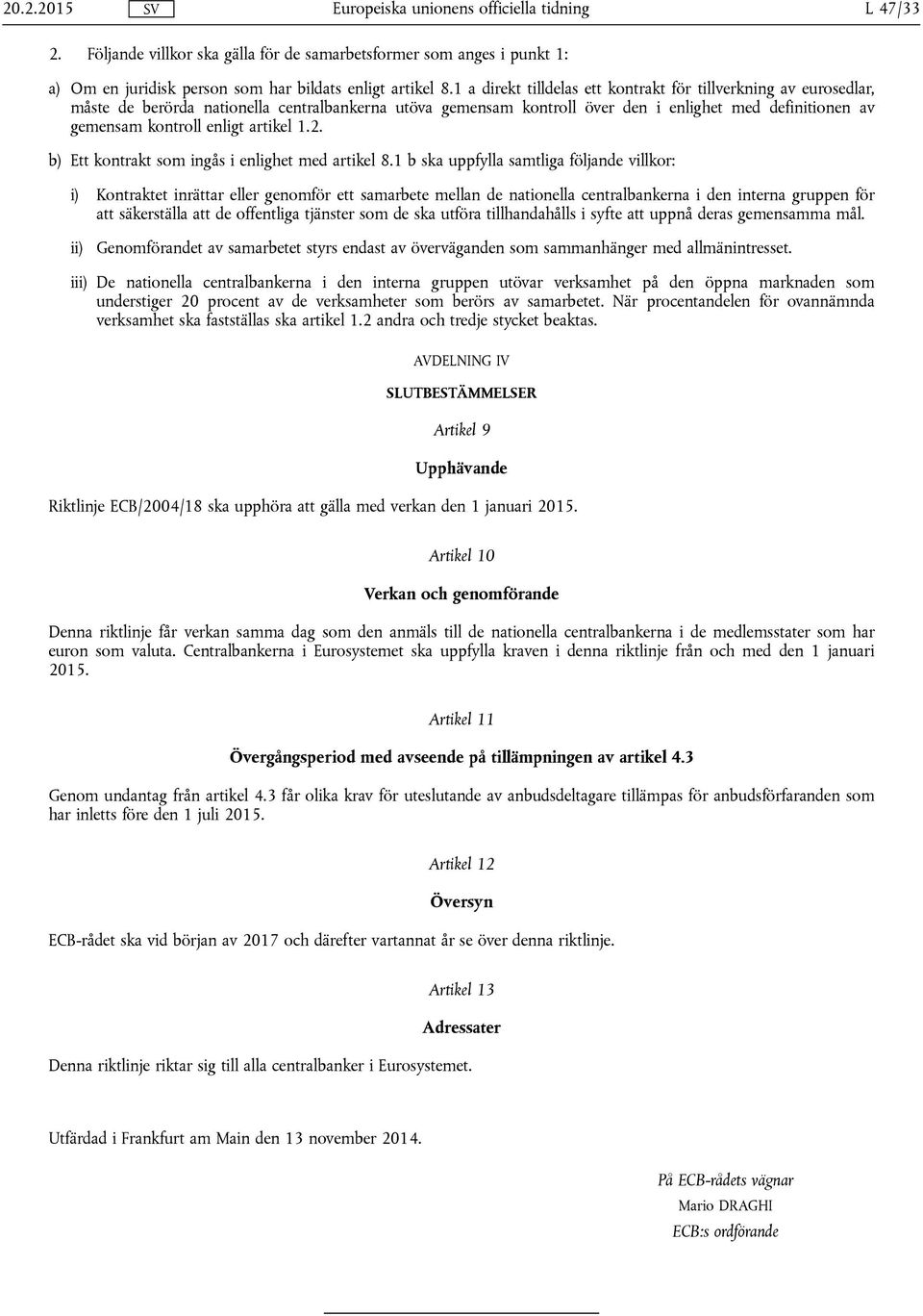 artikel 1.2. b) Ett kontrakt som ingås i enlighet med artikel 8.