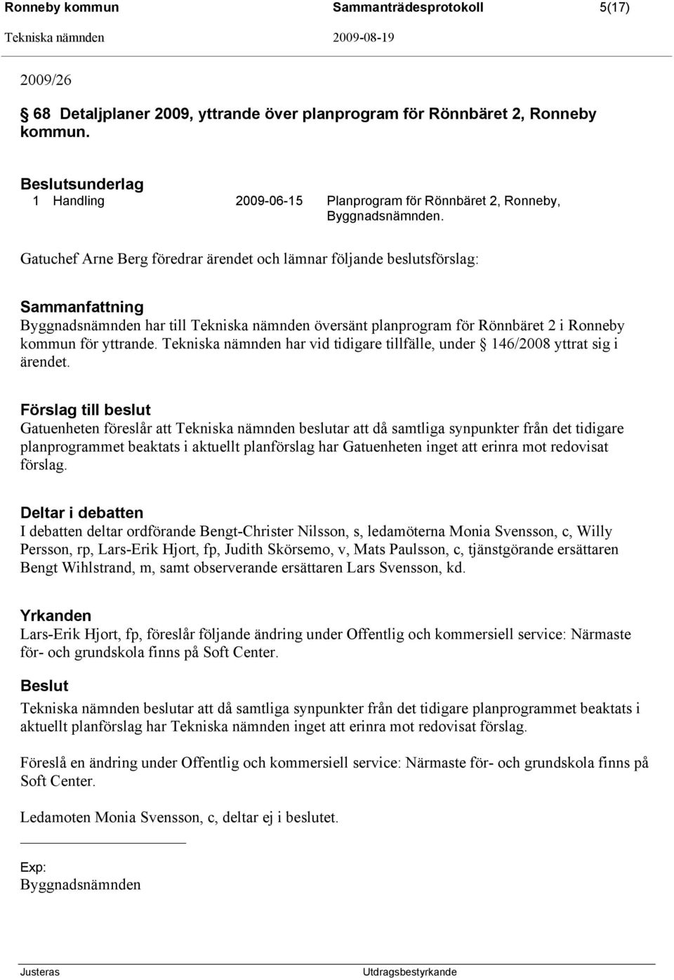 Gatuchef Arne Berg föredrar ärendet och lämnar följande beslutsförslag: Sammanfattning Byggnadsnämnden har till Tekniska nämnden översänt planprogram för Rönnbäret 2 i Ronneby kommun för yttrande.