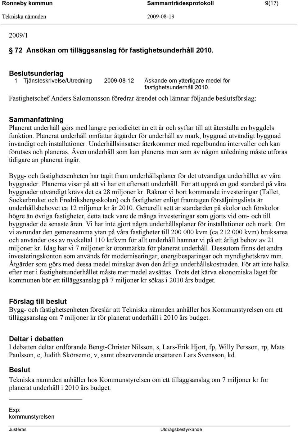 Fastighetschef Anders Salomonsson föredrar ärendet och lämnar följande beslutsförslag: Sammanfattning Planerat underhåll görs med längre periodicitet än ett år och syftar till att återställa en