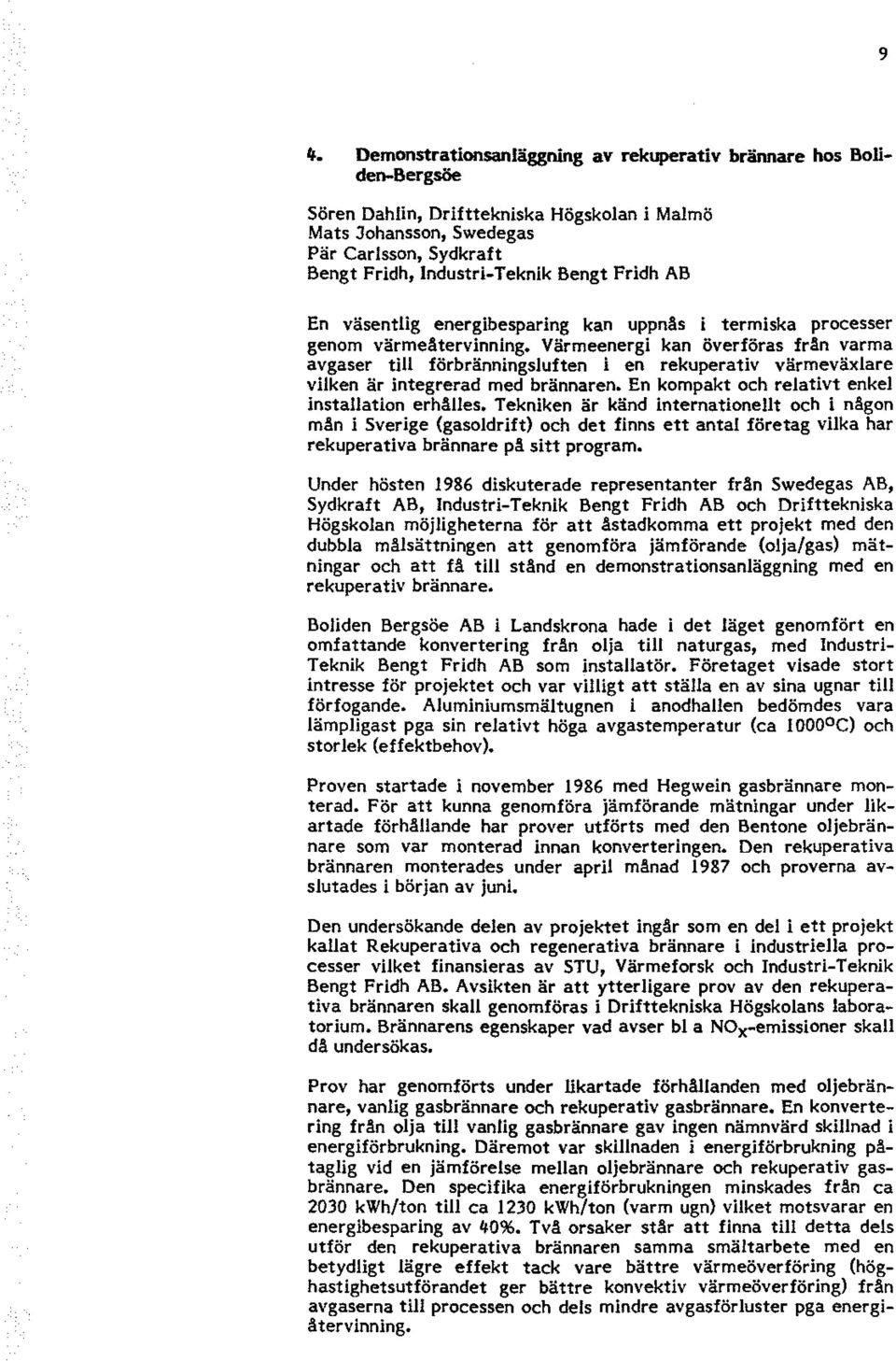 Värmeenergi kan överföras från varma avgaser till förbränningsluften i en rekuperativ värmeväxlare vilken är integrerad med brännaren. En kmpakt ch relativt enkel installatin erhålles.