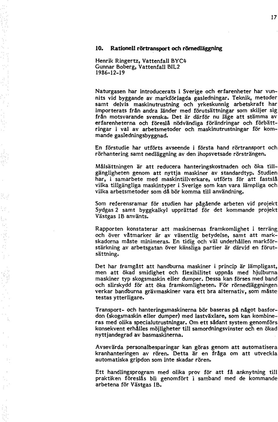 markförlagda gasledningar. Teknik, metder samt delvis maskinutrustning ch yrkeskunnig arbetskraft har imprterats från andra länder med förutsättningar sm skiljer sig från mtsvarande svenska.