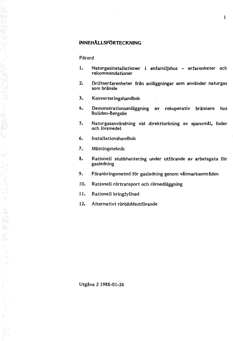 Demnstratinsanläggning av rekuperativ brännare hs Bliden-Bergsöe 5. Naturgasanvändning vid direkttrkning av spannmål, fder ch livsmedel 6.