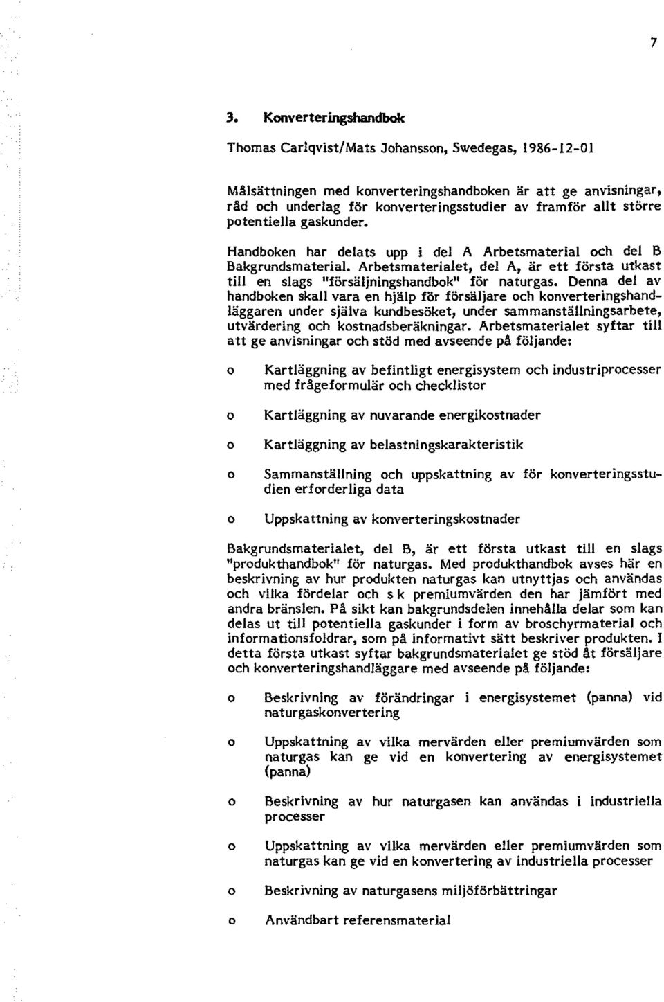 Denna del av handbken skall vara en hjälp för försäljare ch knverteringshandläggaren under själva kundbesöket, under sammanställningsarbete, utvärdering ch kstnadsberäkningar.