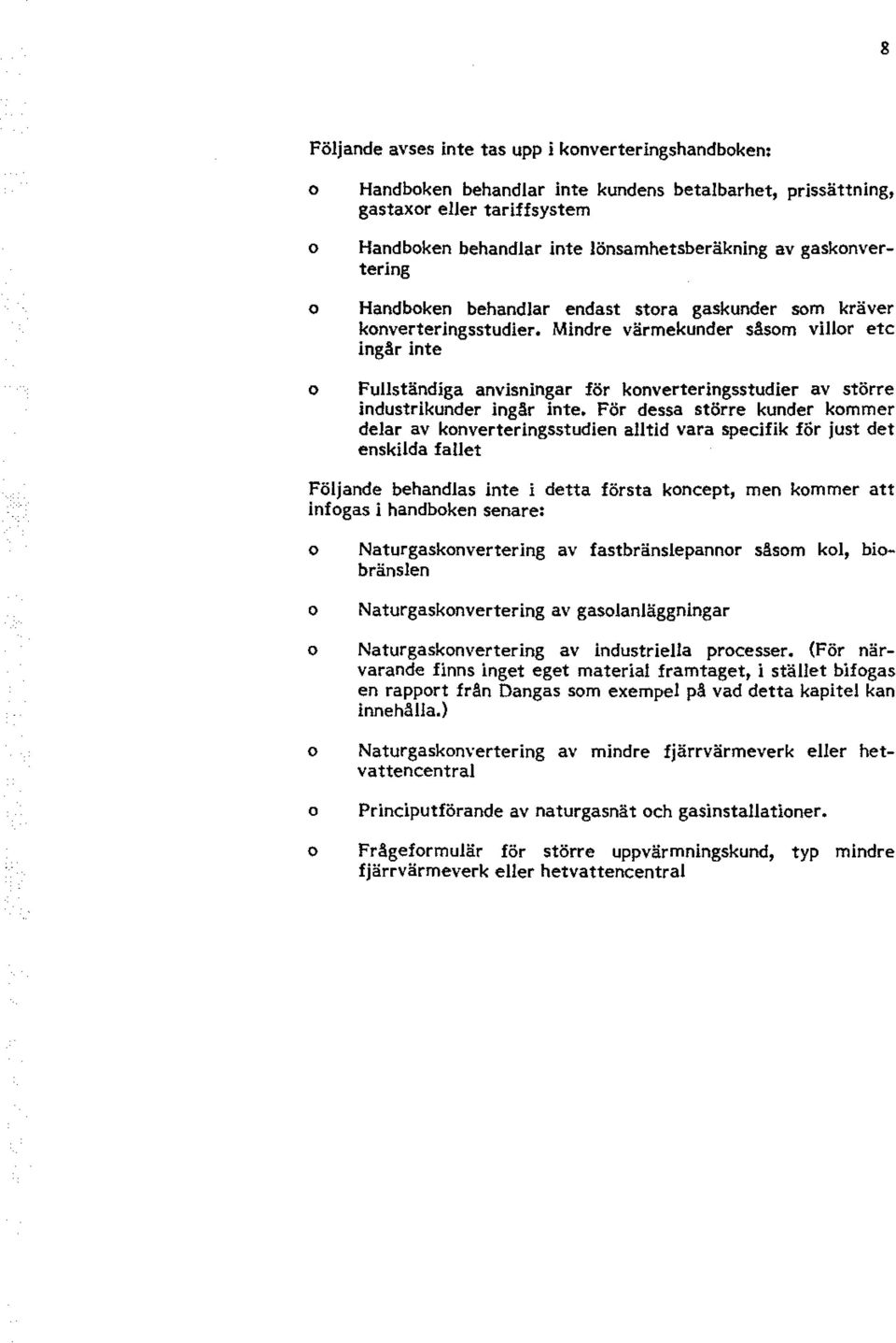 Mindre värmekunder såsm villr etc ingår inte Fullständiga anvisningar för knverteringsstudier av större industrikunder ingår inte.