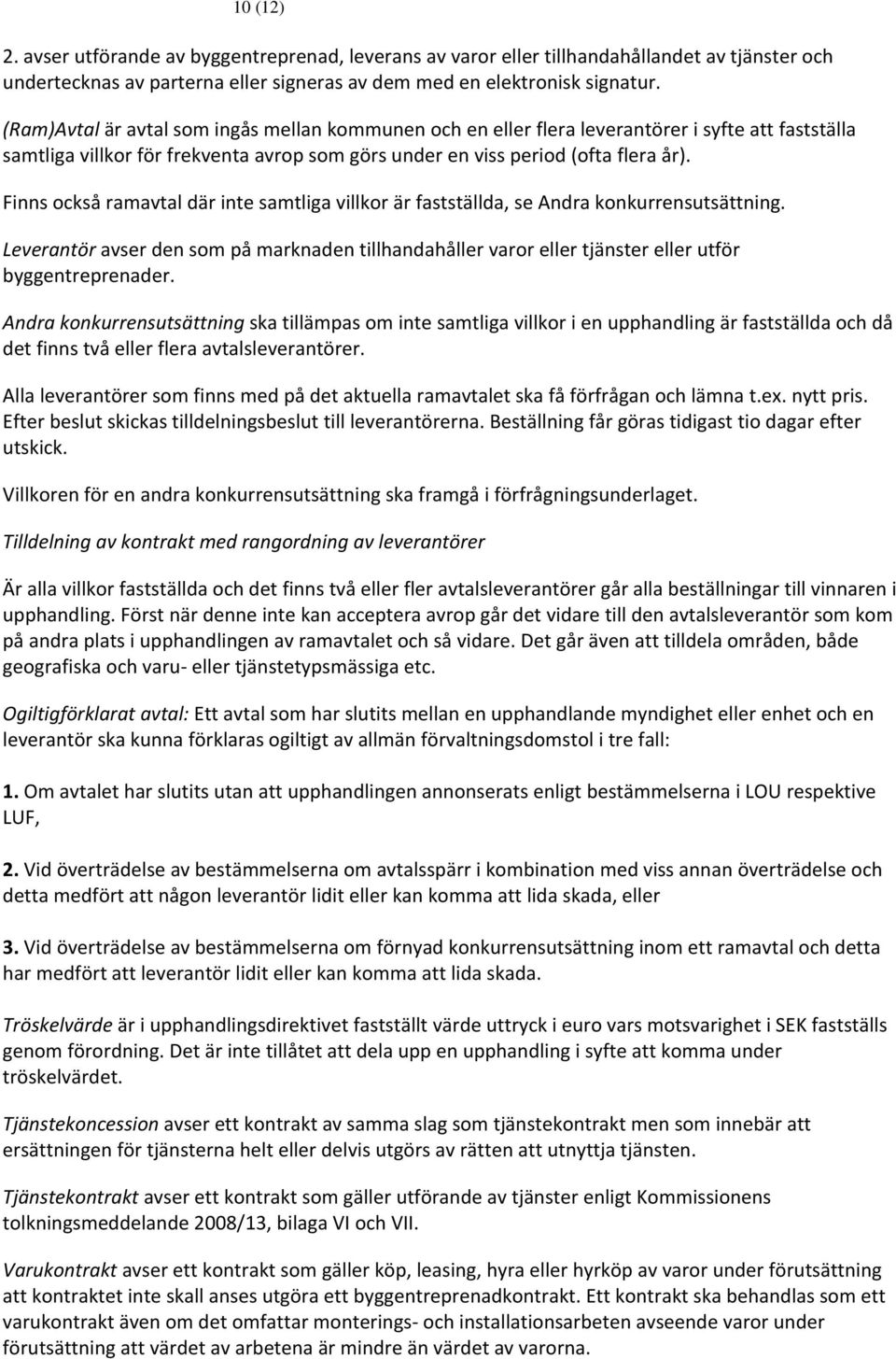 Finns också ramavtal där inte samtliga villkor är fastställda, se Andra konkurrensutsättning. Leverantör avser den som på marknaden tillhandahåller varor eller tjänster eller utför byggentreprenader.