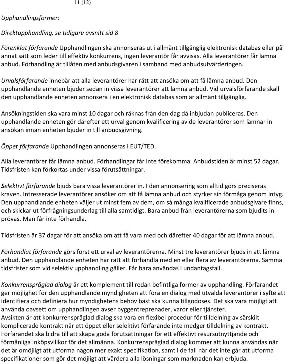 Urvalsförfarande innebär att alla leverantörer har rätt att ansöka om att få lämna anbud. Den upphandlande enheten bjuder sedan in vissa leverantörer att lämna anbud.