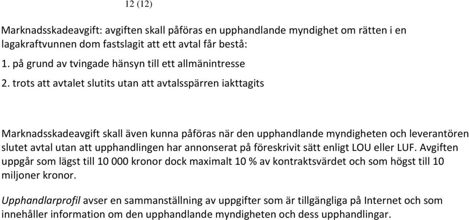 trots att avtalet slutits utan att avtalsspärren iakttagits Marknadsskadeavgift skall även kunna påföras när den upphandlande myndigheten och leverantören slutet avtal utan att