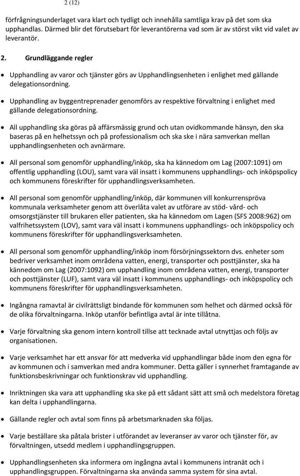 Grundläggande regler Upphandling av varor och tjänster görs av Upphandlingsenheten i enlighet med gällande delegationsordning.