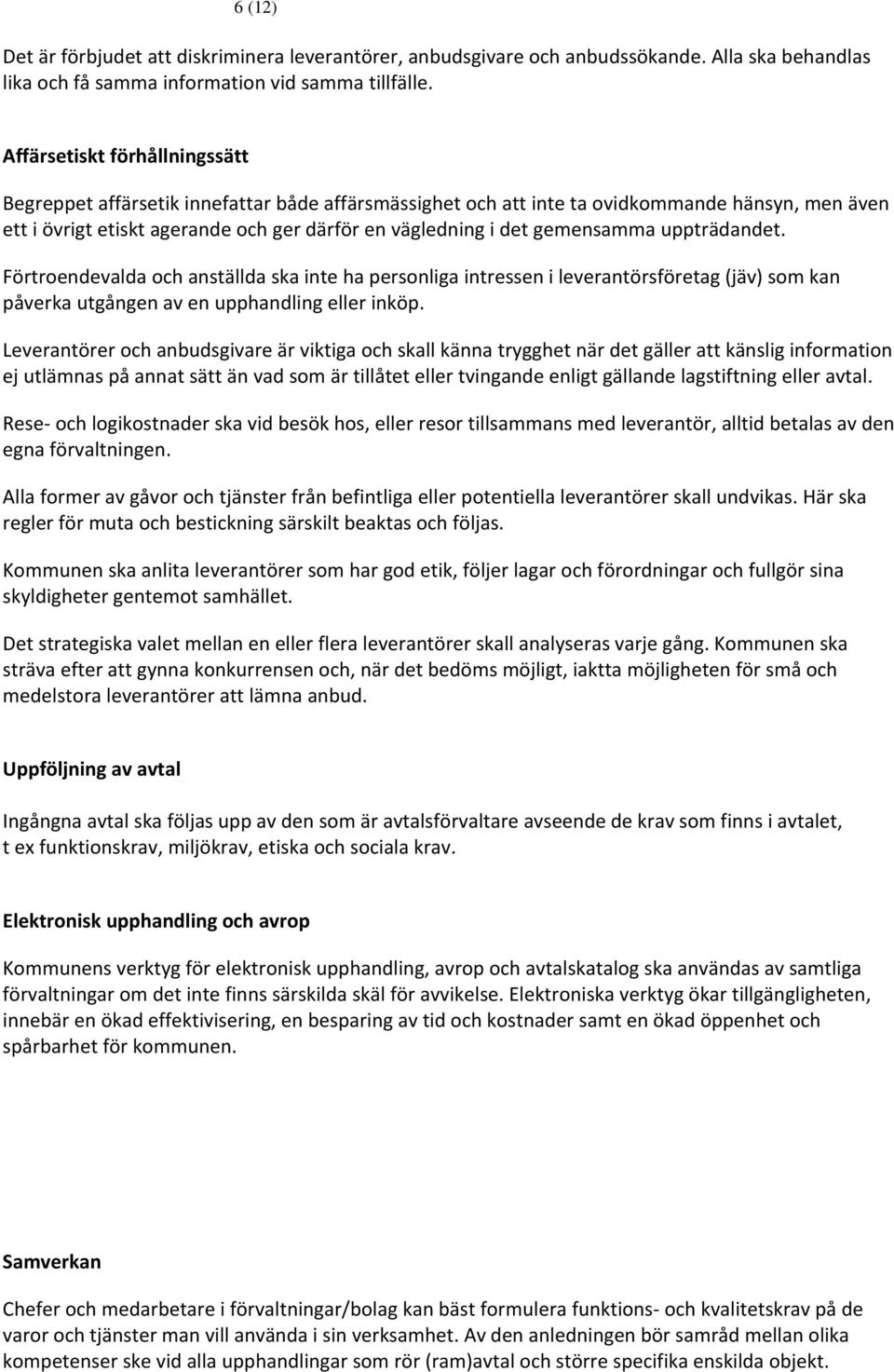 gemensamma uppträdandet. Förtroendevalda och anställda ska inte ha personliga intressen i leverantörsföretag (jäv) som kan påverka utgången av en upphandling eller inköp.