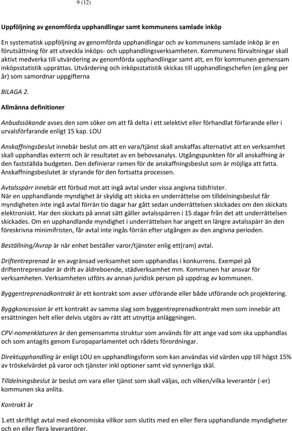 Utvärdering och inköpsstatistik skickas till upphandlingschefen (en gång per år) som samordnar uppgifterna BILAGA 2.