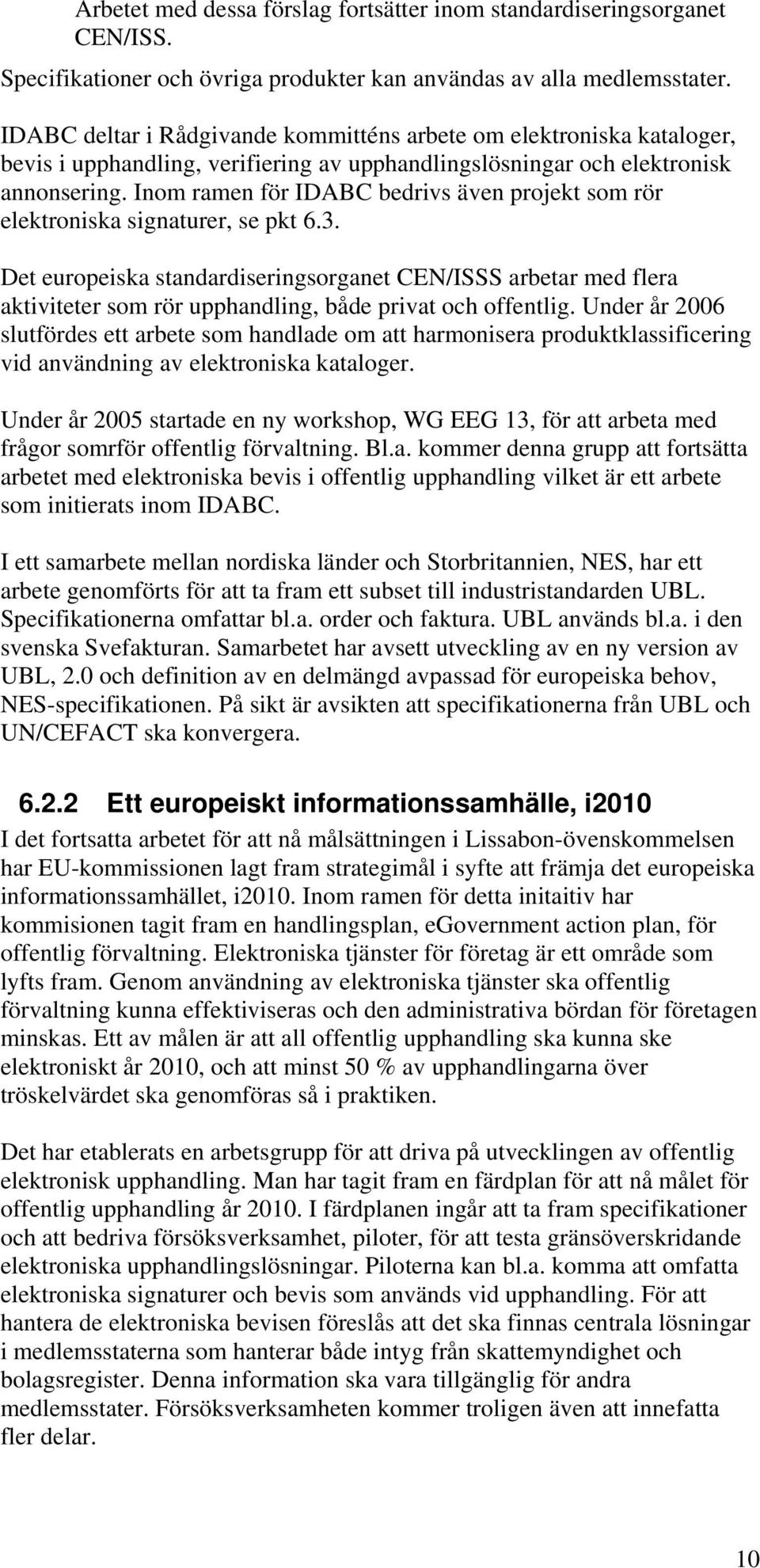 Inom ramen för IDABC bedrivs även projekt som rör elektroniska signaturer, se pkt 6.3.