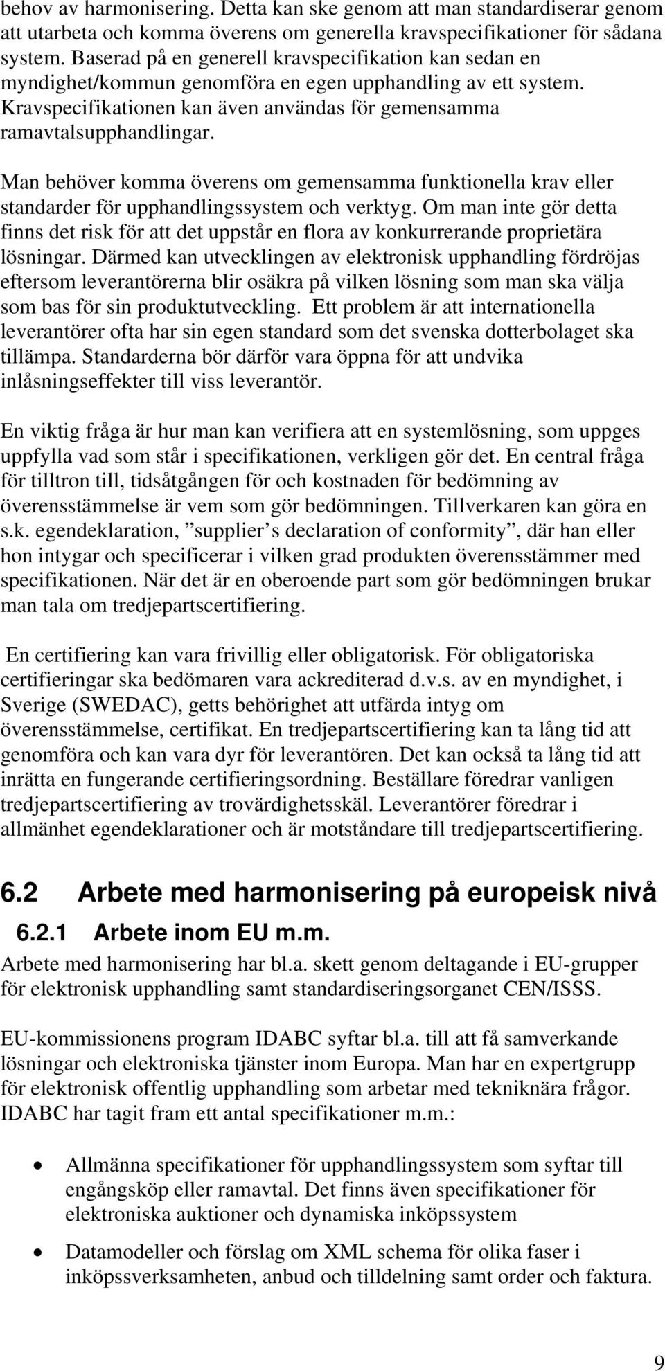 Man behöver komma överens om gemensamma funktionella krav eller standarder för upphandlingssystem och verktyg.