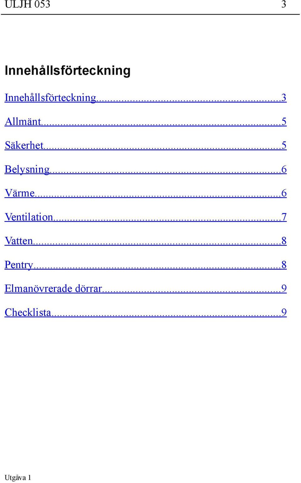 .. 5 Belysning... 6 Värme... 6 Ventilation.
