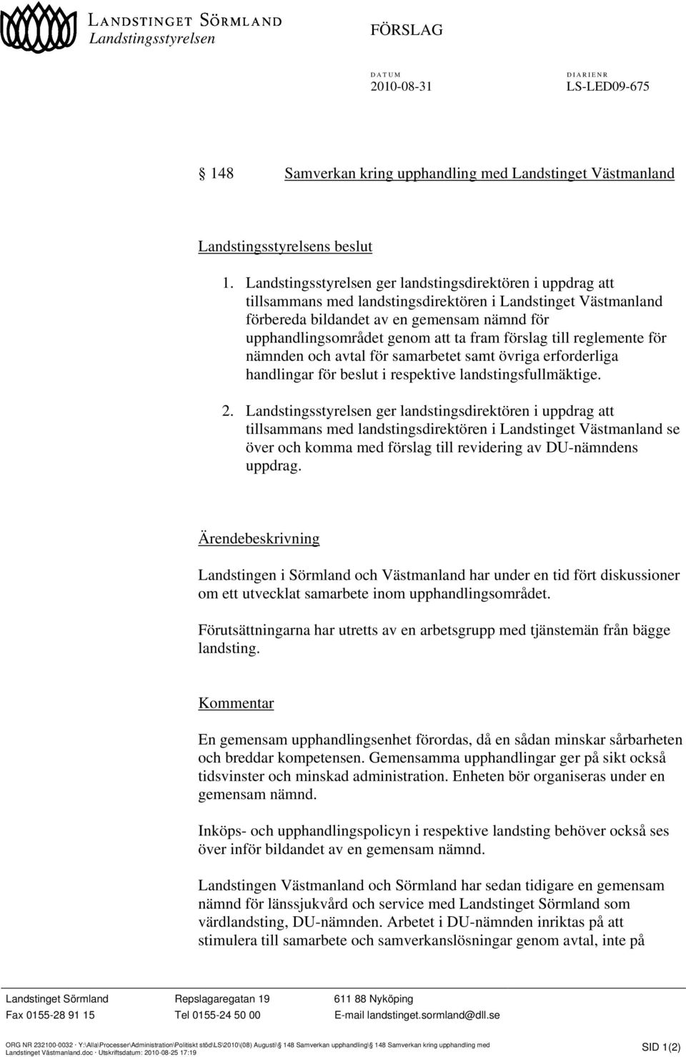 fram förslag till reglemente för nämnden och avtal för samarbetet samt övriga erforderliga handlingar för beslut i respektive landstingsfullmäktige. 2.