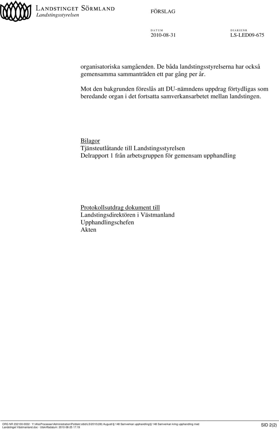 Bilagor Tjänsteutlåtande till Landstingsstyrelsen Delrapport 1 från arbetsgruppen för gemensam upphandling Protokollsutdrag dokument till Landstingsdirektören i Västmanland