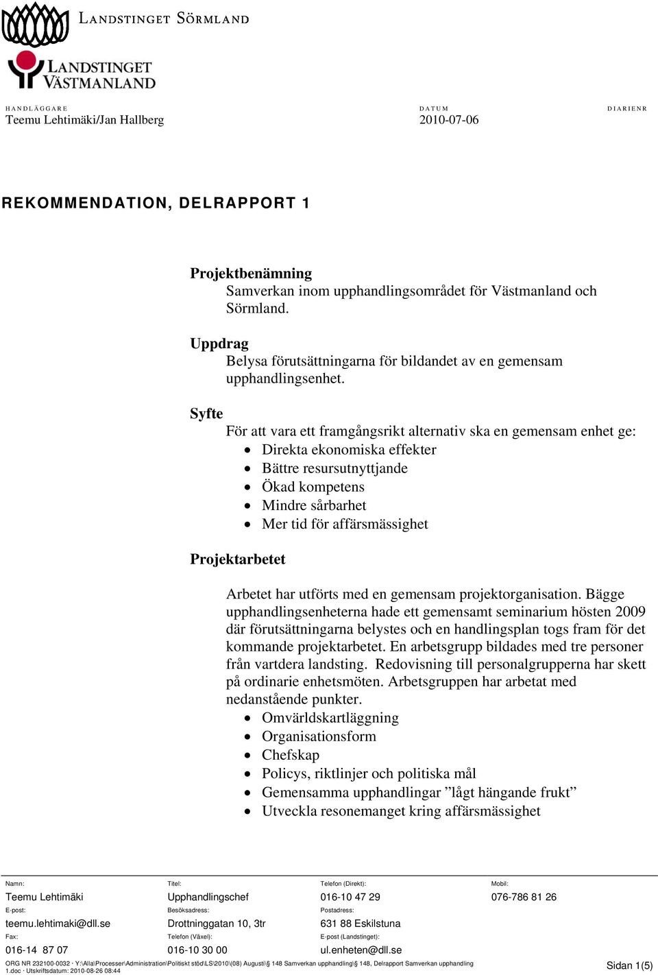 Syfte För att vara ett framgångsrikt alternativ ska en gemensam enhet ge: Direkta ekonomiska effekter Bättre resursutnyttjande Ökad kompetens Mindre sårbarhet Mer tid för affärsmässighet