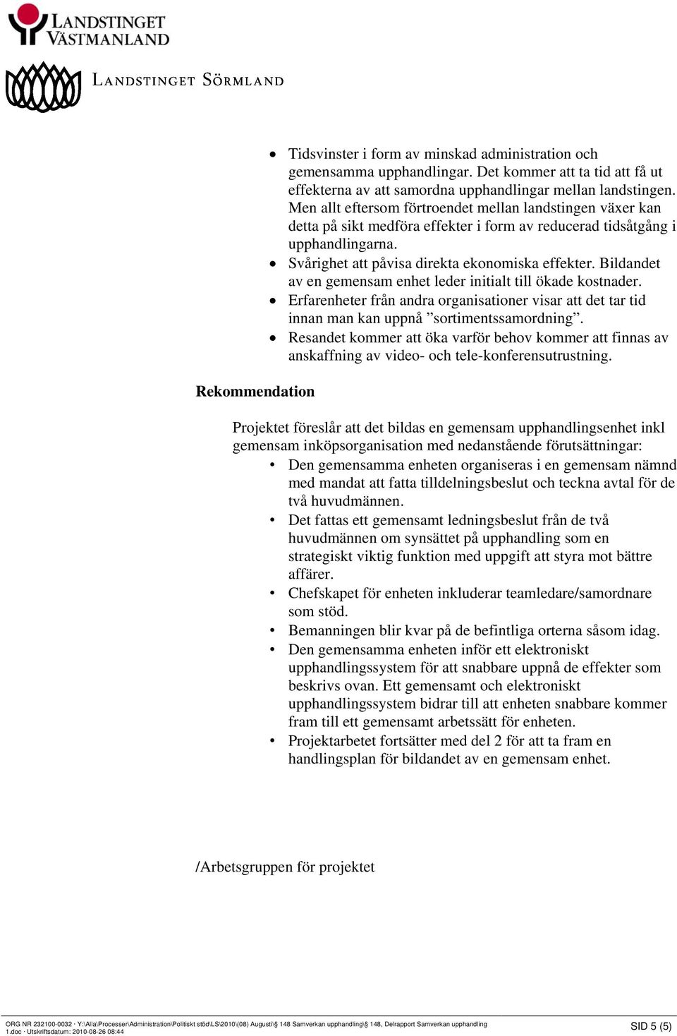 Bildandet av en gemensam enhet leder initialt till ökade kostnader. Erfarenheter från andra organisationer visar att det tar tid innan man kan uppnå sortimentssamordning.