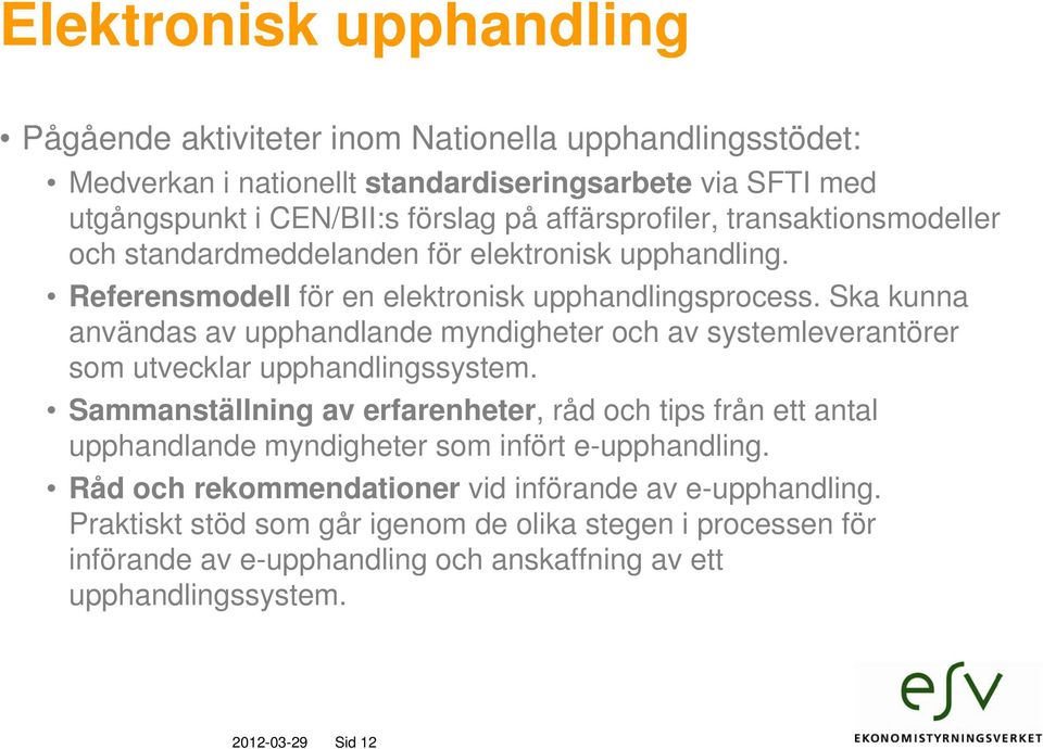 Ska kunna användas av upphandlande myndigheter och av systemleverantörer som utvecklar upphandlingssystem.