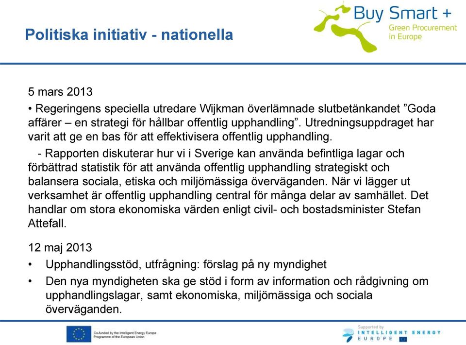 - Rapporten diskuterar hur vi i Sverige kan använda befintliga lagar och förbättrad statistik för att använda offentlig upphandling strategiskt och balansera sociala, etiska och miljömässiga