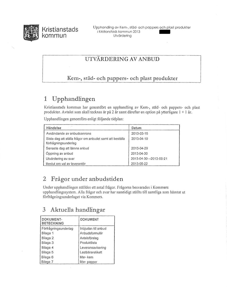 Kem-, städ- och pappers- och plast produkter. Avtalet som skall tecknas är på 2 år samt därefter en option på ytterl igare l +l år.