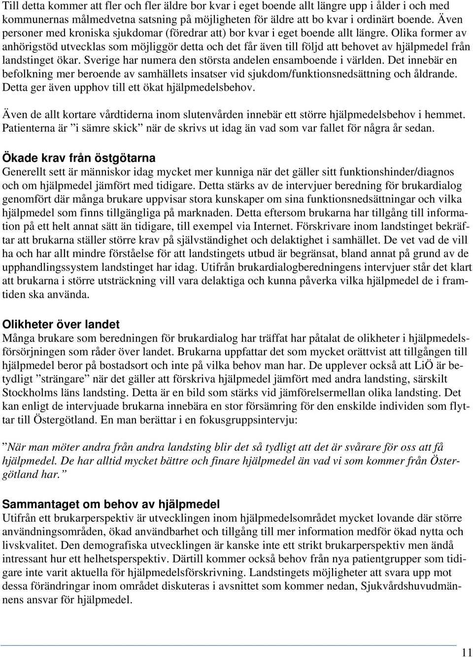 Olika former av anhörigstöd utvecklas som möjliggör detta och det får även till följd att behovet av hjälpmedel från landstinget ökar. Sverige har numera den största andelen ensamboende i världen.