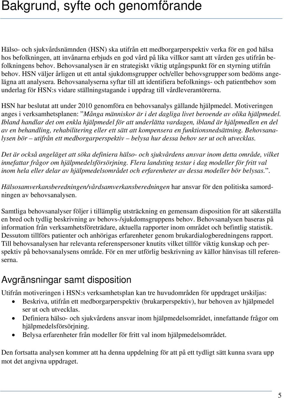 HSN väljer årligen ut ett antal sjukdomsgrupper och/eller behovsgrupper som bedöms angelägna att analysera.
