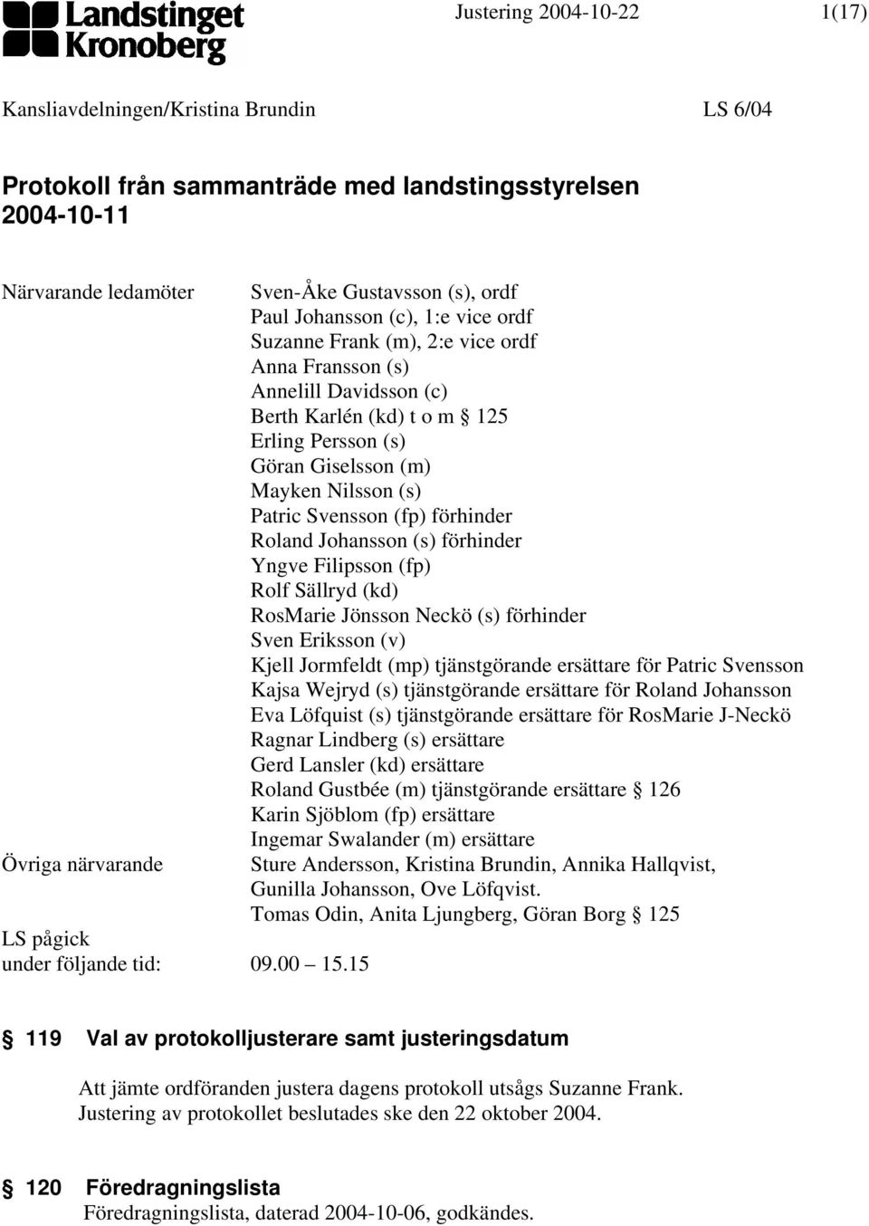 Giselsson (m) Mayken Nilsson (s) Patric Svensson (fp) förhinder Roland Johansson (s) förhinder Yngve Filipsson (fp) Rolf Sällryd (kd) RosMarie Jönsson Neckö (s) förhinder Sven Eriksson (v) Kjell