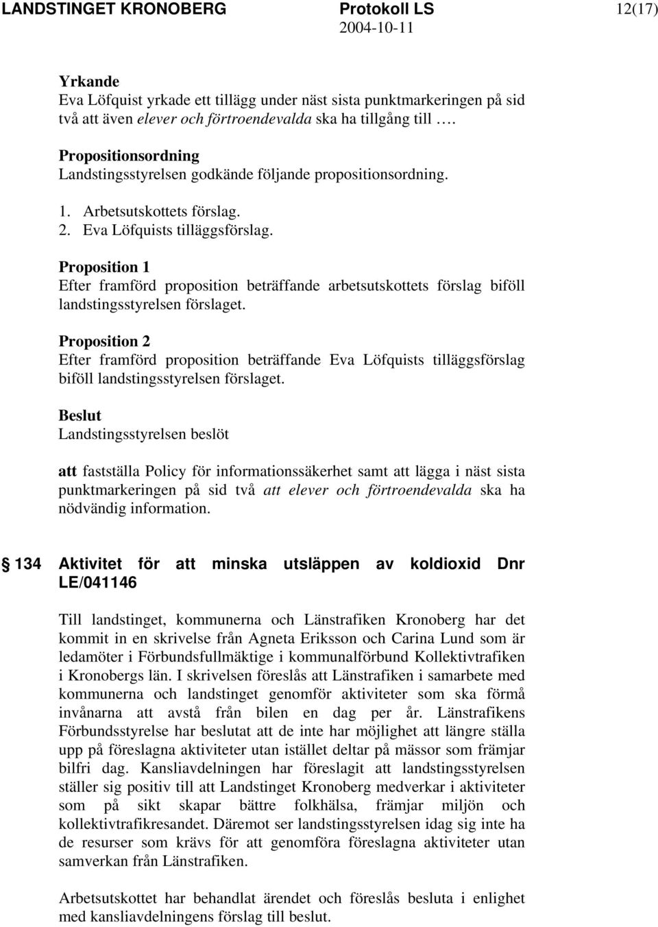 Proposition 1 Efter framförd proposition beträffande arbetsutskottets förslag biföll landstingsstyrelsen förslaget.