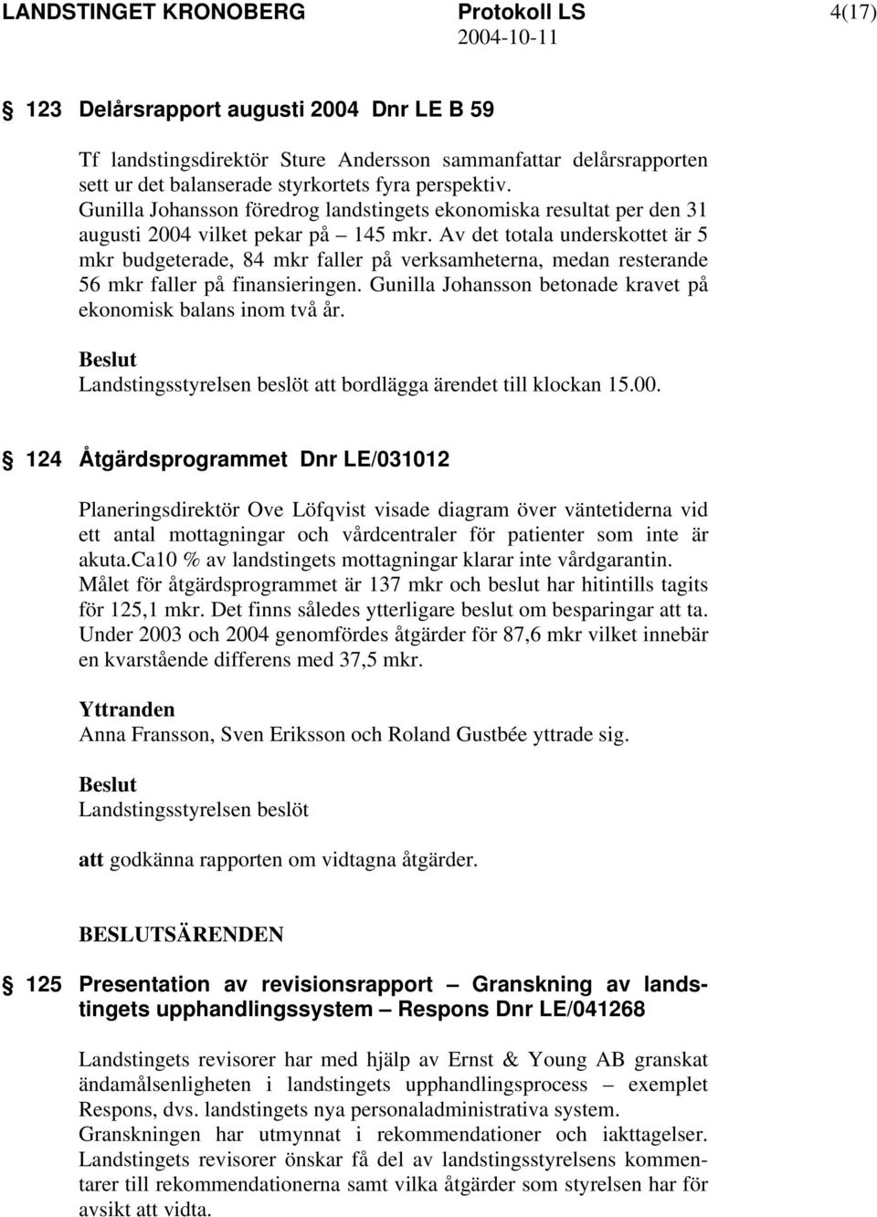 Av det totala underskottet är 5 mkr budgeterade, 84 mkr faller på verksamheterna, medan resterande 56 mkr faller på finansieringen. Gunilla Johansson betonade kravet på ekonomisk balans inom två år.