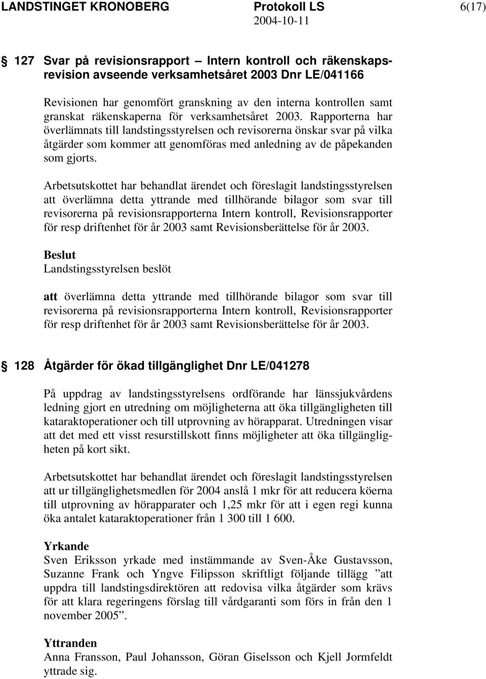 Rapporterna har överlämnats till landstingsstyrelsen och revisorerna önskar svar på vilka åtgärder som kommer att genomföras med anledning av de påpekanden som gjorts.