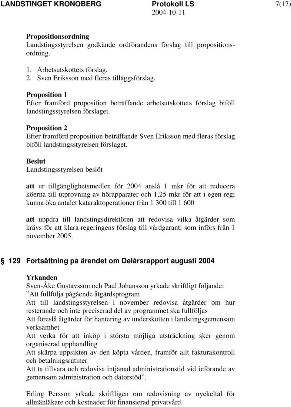 Proposition 2 Efter framförd proposition beträffande Sven Eriksson med fleras förslag biföll landstingsstyrelsen förslaget.