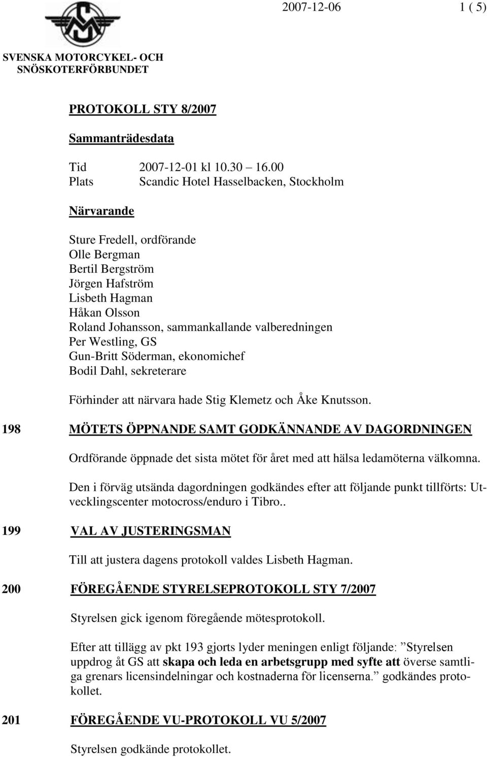 Westling, GS Gun-Britt Söderman, ekonomichef Bodil Dahl, sekreterare Förhinder att närvara hade Stig Klemetz och Åke Knutsson.