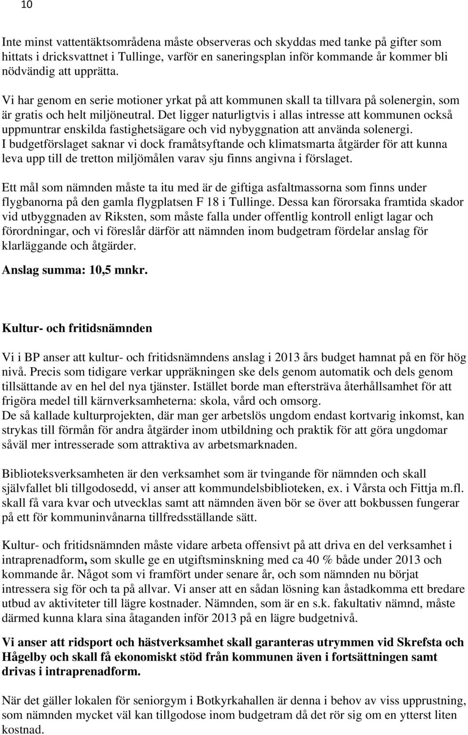 Det ligger naturligtvis i allas intresse att kommunen också uppmuntrar enskilda fastighetsägare och vid nybyggnation att använda solenergi.
