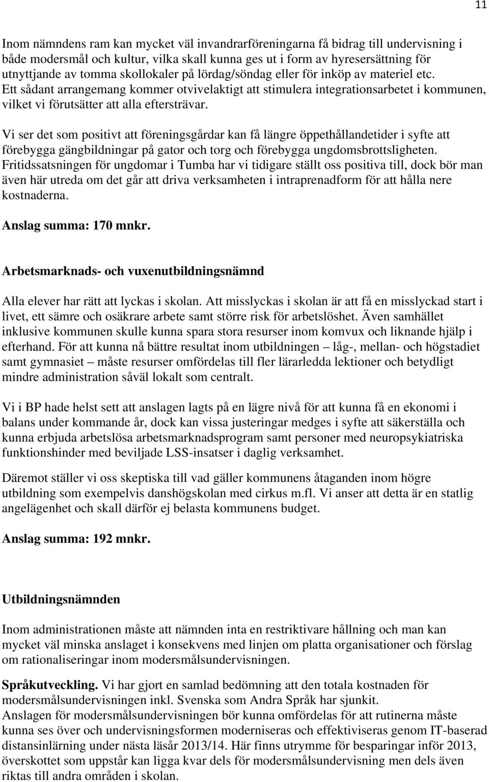 Vi ser det som positivt att föreningsgårdar kan få längre öppethållandetider i syfte att förebygga gängbildningar på gator och torg och förebygga ungdomsbrottsligheten.