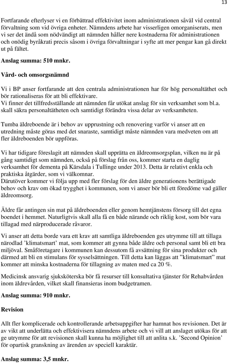 syfte att mer pengar kan gå direkt ut på fältet. Anslag summa: 510 mnkr.