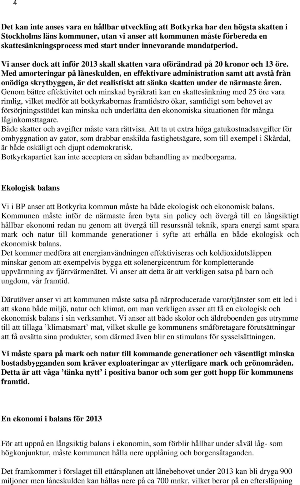 Med amorteringar på låneskulden, en effektivare administration samt att avstå från onödiga skrytbyggen, är det realistiskt att sänka skatten under de närmaste åren.