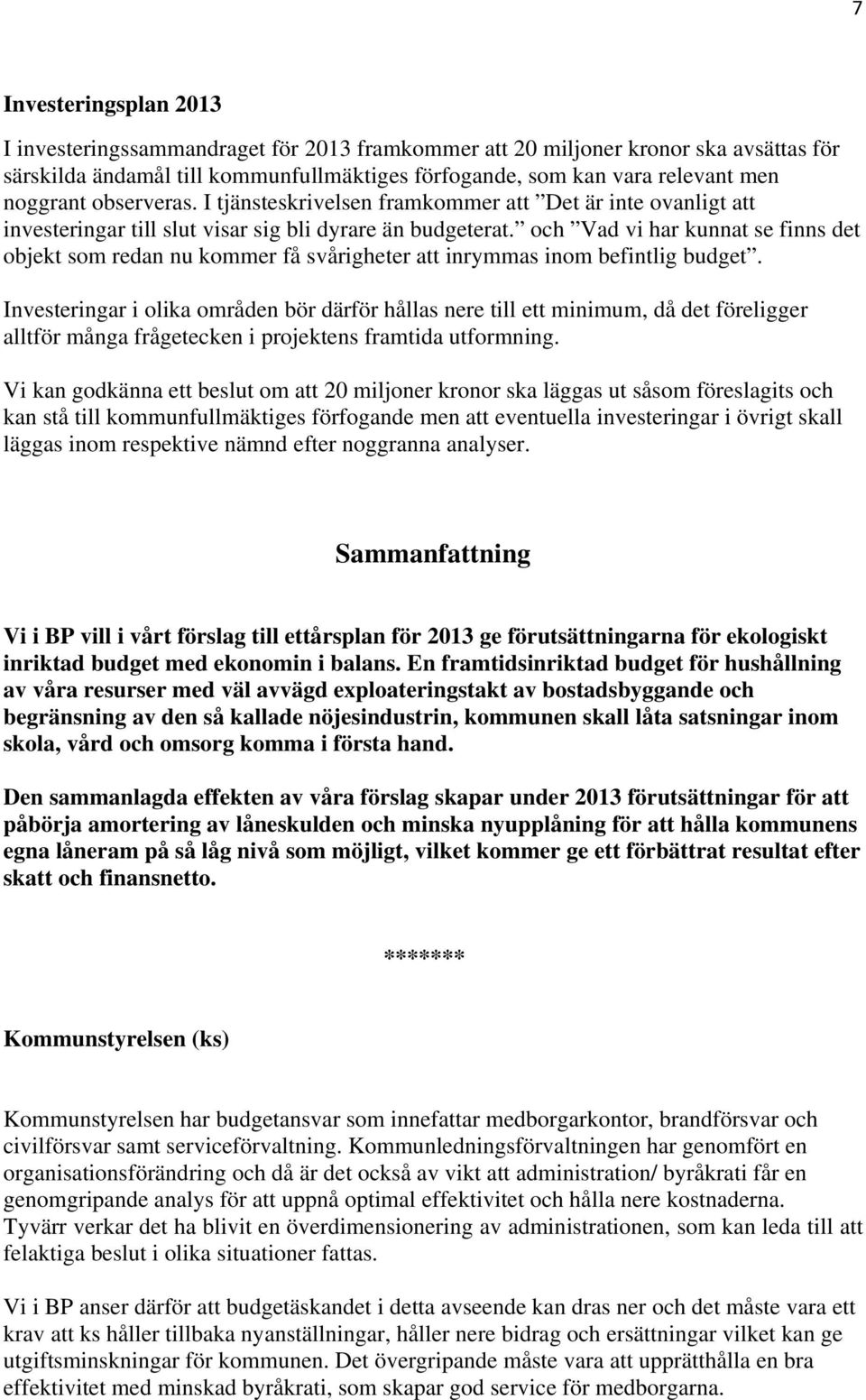 och Vad vi har kunnat se finns det objekt som redan nu kommer få svårigheter att inrymmas inom befintlig budget.