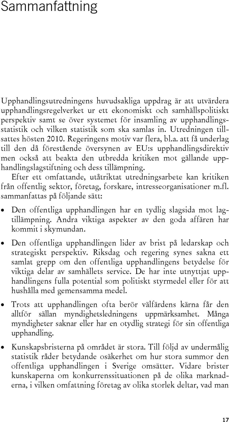 Efter ett omfattande, utåtriktat utredningsarbete kan kritiken från offentlig sektor, företag, forskare, intresseorganisationer m.fl.